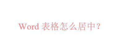 word居中怎么弄？word表格居中的设置方法