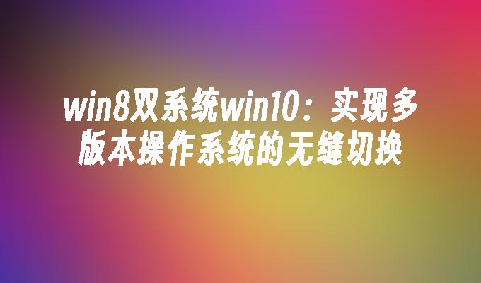 win8双系统win10实现多版本操作系统的无缝切换
