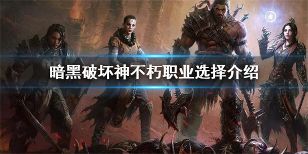暗黑破坏神不朽职业选择什么