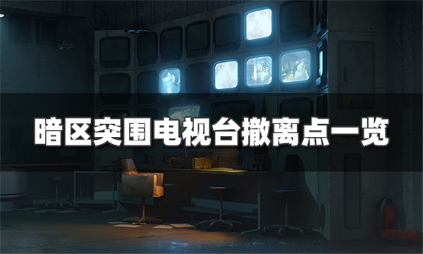 暗区突围电视台怎么撤离