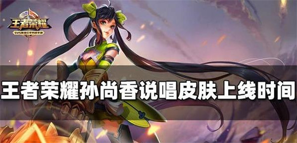 王者荣耀孙尚香说唱新皮肤什么时候上线