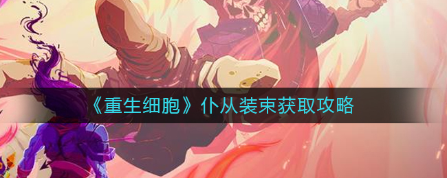 重生细胞仆从装束怎么获得