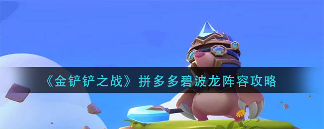 金铲铲之战拼多多碧波龙阵容怎么玩