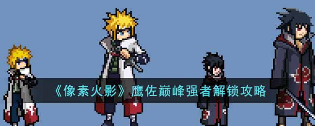 像素火影鹰佐巅峰强者怎么解锁