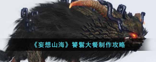 妄想山海饕鬄大餐怎么做