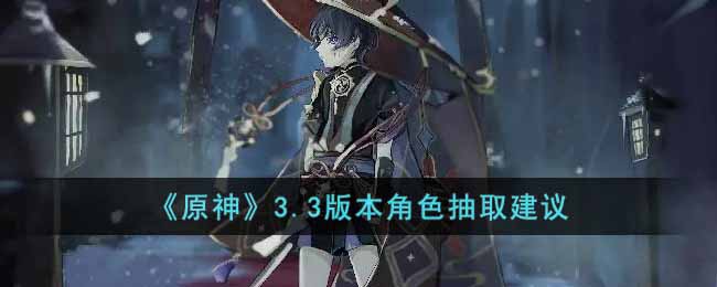 原神3.3版本抽什么角色比较好