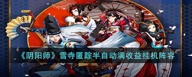 阴阳师雪寺匿踪半自动满收益挂机阵容怎么玩