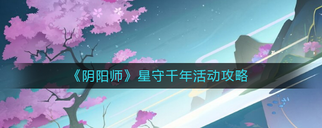 《阴阳师》星守千年活动攻略