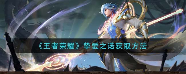 王者荣耀挚爱之诺获取方法
