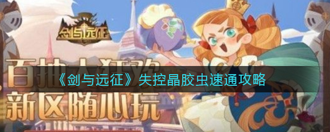 剑与远征失控晶胶虫速通攻略