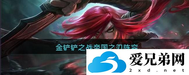 金铲铲之战帝国之刃阵容