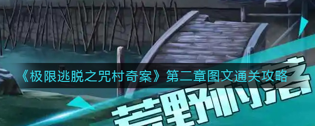 极限逃脱之咒村奇案第二章图文通关攻略