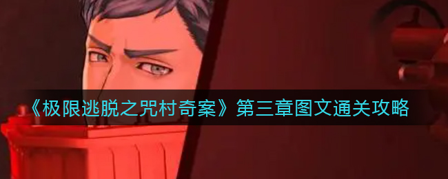 极限逃脱之咒村奇案第三章图文通关攻略