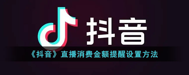 《抖音》直播消费金额提醒设置方法