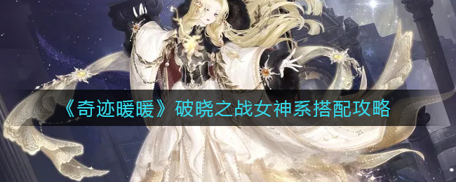 奇迹暖暖破晓之战女神系搭配攻略