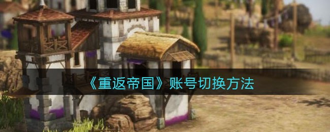 重返帝国账号切换方法