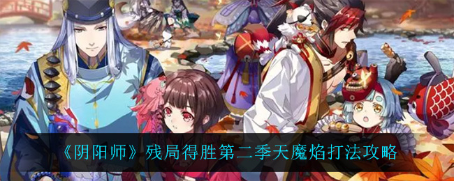 《阴阳师》残局得胜第二季天魔焰打法攻略