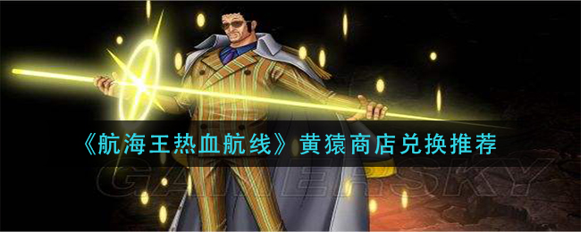 《航海王热血航线》黄猿商店兑换推荐