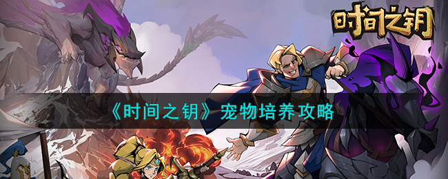 《时间之钥》宠物怎么培养_《时间之钥》宠物培养攻略