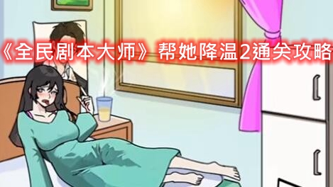 《全民剧本大师》帮她降温2通关攻略