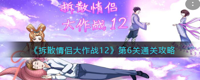 《拆散情侣大作战12》第6关通关攻略