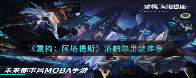 《重构：阿塔提斯》洛帕尔出装推荐