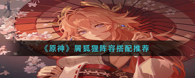 《原神》屑狐狸阵容搭配推荐