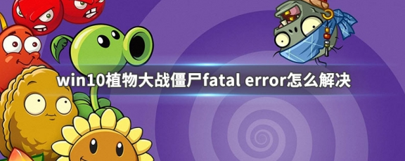 win10系统植物大战僵尸打开时显示fatal error如何解决