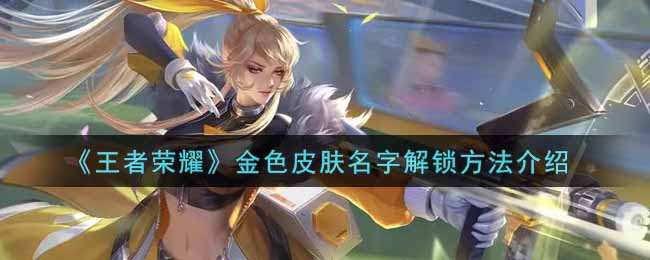 《王者荣耀》金色皮肤名字解锁方法介绍