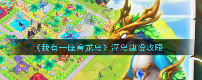 《我有一座育龙岛》浮岛建设攻略