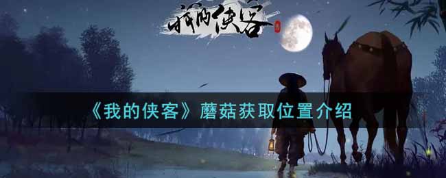 《我的侠客》蘑菇获取位置介绍