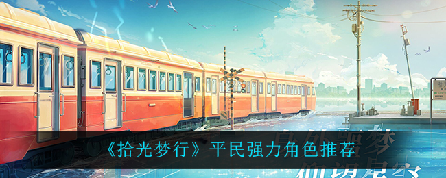 《拾光梦行》平民强力角色推荐