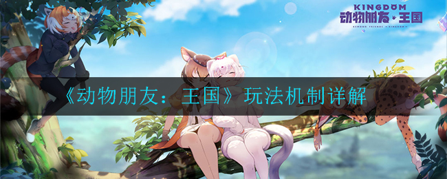 《动物朋友：王国》玩法机制详解