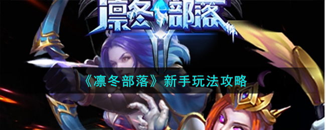 《凛冬部落》新手玩法教程_《凛冬部落》新手玩法攻略