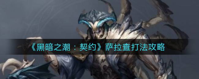 黑暗之潮契约萨拉查打法攻略