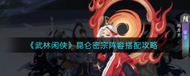 武林闲侠昆仑密宗阵容搭配攻略