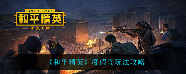 和平精英度假岛玩法攻略