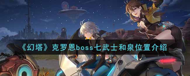幻塔克罗恩boss七武士和泉位置介绍