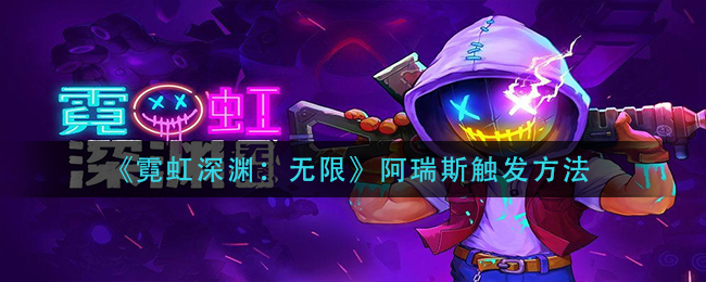 霓虹深渊无限阿瑞斯触发方法