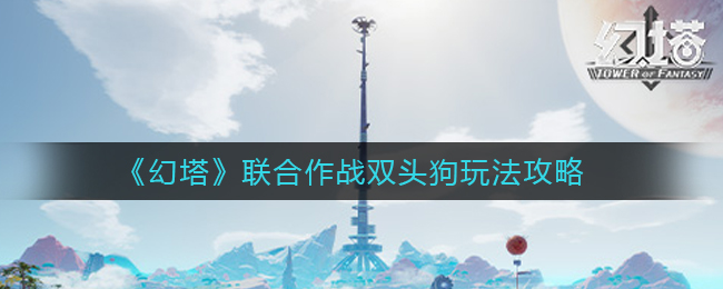 幻塔联合作战双头狗玩法攻略