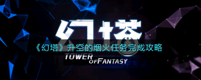 幻塔升空的烟火任务完成攻略