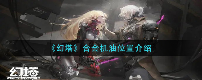 幻塔合金机油位置介绍