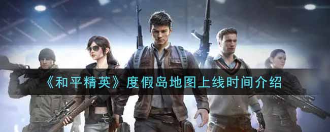 和平精英度假岛地图上线时间介绍