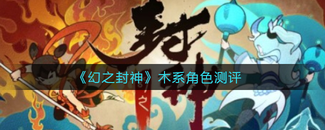 幻之封神木系角色测评
