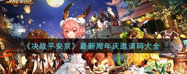 决战平安京最新周年庆邀请码大全