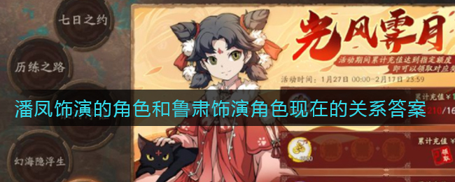 三国志幻想大陆潘凤饰演的角色和鲁肃饰演角色现在的关系答案介绍