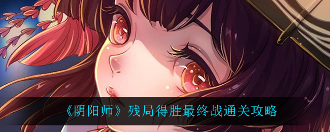 阴阳师残局得胜最终战通关攻略