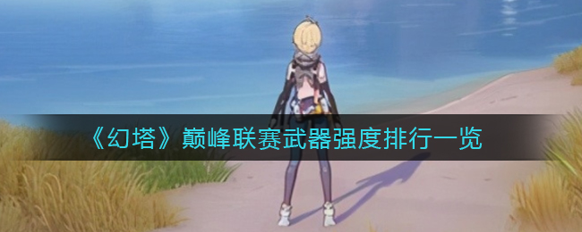 幻塔巅峰联赛武器强度排行一览