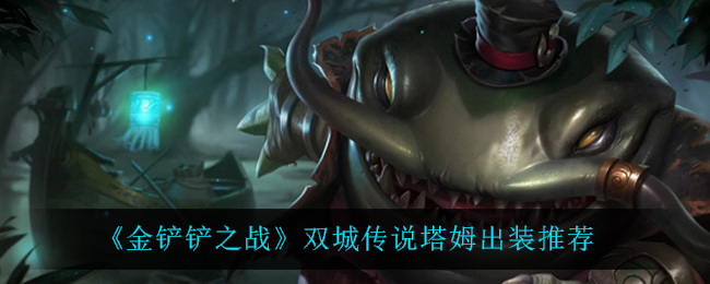 金铲铲之战双城传说塔姆出装推荐
