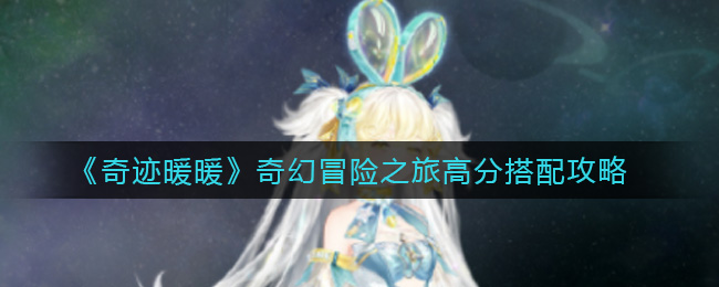 《奇迹暖暖》奇幻冒险之旅高分搭配攻略